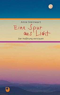 Anne Steinwart Eine Spur aus Licht: Der Hoffnung vertraue (Hardback) (UK IMPORT)