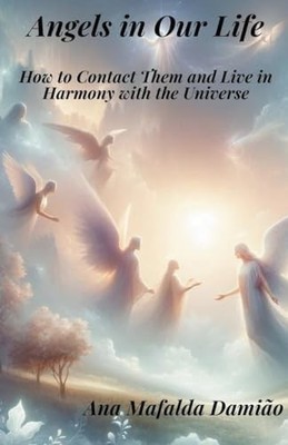 Angels in Our Life - How to Contact Them and Live in Ha -  NEW Ana Mafalda Dam 2