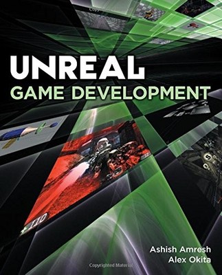 UNREAL GAME DEVELOPMENT By Ashish Amresh & Alex Okita