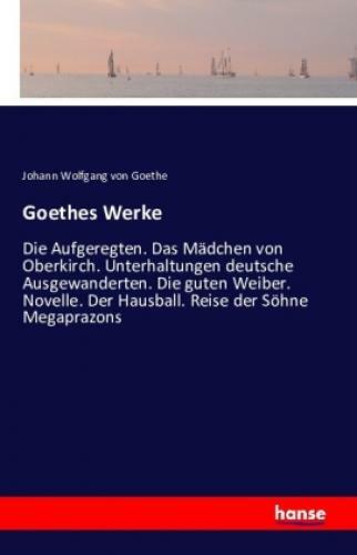 Thumbnail - Goethes Werke Die Aufgeregten. Das Mädchen Von Oberkirch.