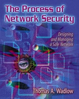 The Process of Network Security: Designing and Managing a Safe Network, Thomas A