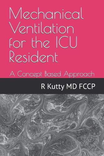 Rafiq M Kutty Mechanical Ventilation for the ICU Resident (Tascabile)