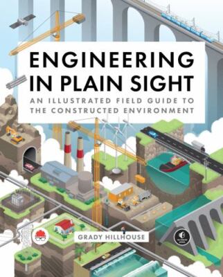 Engineering in Plain Sight: An Illustrated Field Guide to the Constructed Enviro