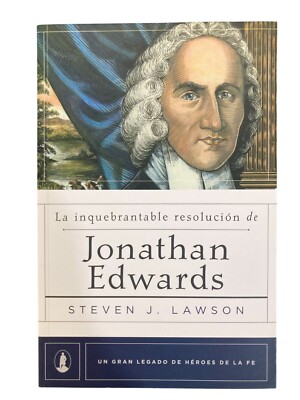 Inquebrantable Resolución de Jonathan Edwards by Steven J. Lawson / Tapa Suave