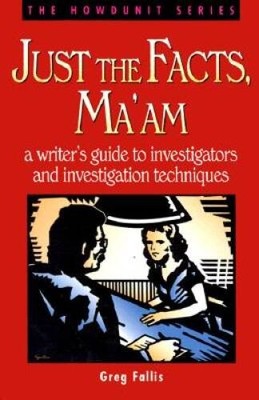 Just the Facts, Ma'am: A Writer's Guide to Investigators and Investi - VERY GOOD