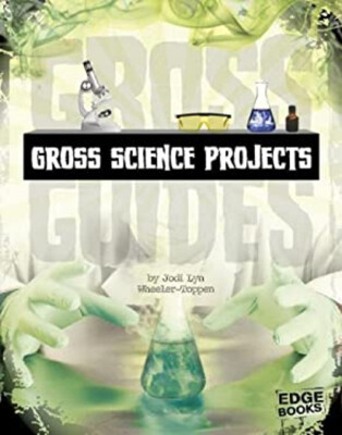 Gross Science Projects Library Binding Jodi Lyn Wheeler-Toppen