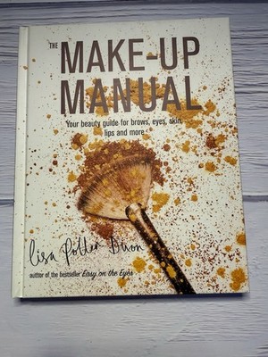 Make-Up Manual : Your Beauty Guide for Brows, Eyes, Skin, Lips and More by Lisa
