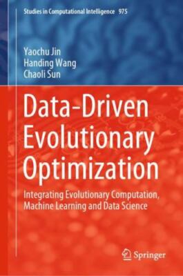 Data-driven Evolutionary Optimization : Integrating Evolutionary Computation,...