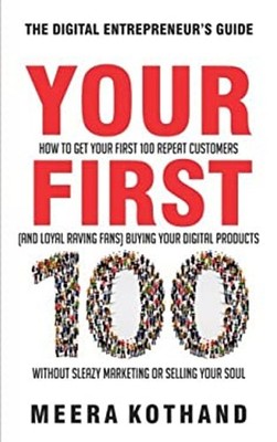 Your First 100 : How to Get Your First 100 Repeat Customers and L