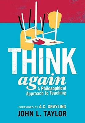 Think Again: A Philosophical Approach to Teaching By John L. Tay