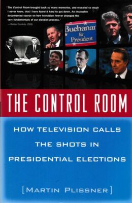MARTIN PLISSNER The Control Room: How television calls The Shots in Presidential