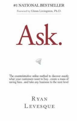 Ask : The Counterintuitive Online Formula to Discover Exactly What Your...
