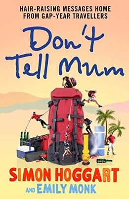 Don't Tell Mum: Hair-Raising Messages Home from Gap-Year Trave ,