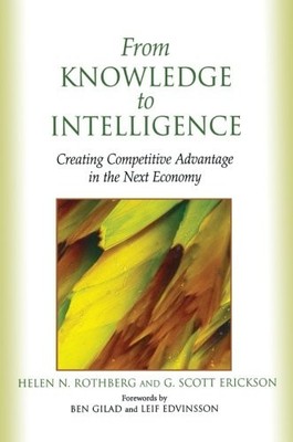 FROM KNOWLEDGE TO INTELLIGENCE: CREATING COMPETITIVE By Helen N. Rothberg & G.