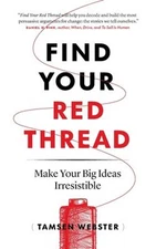 Find Your Red Thread : Make Your Big Ideas Irresistible Tamsen We