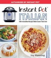 Instant Pot Italian: 100 Irresistible Recipes Made Easier Than Ever by Manning, 
