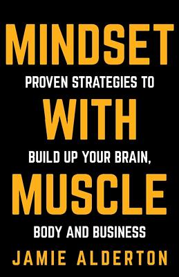 Mindset With Muscle : Proven Strategies to Build Up Your Brain - Jamie Alderton