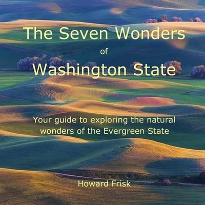 The Seven Wonders of Washington State: Your guide to exploring the natural wonde