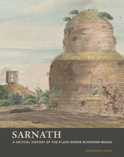Sarnath - A Critical History of the Place Where Buddhism Bega... - 9781606066164