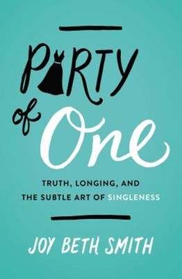 Party of One : Truth, Longing, and the Subtle Art of Singleness J