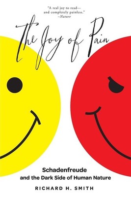 The Joy of Pain: Schadenfreude and the Dark Side of Human Nature by Richard H. S