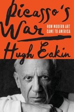 Picasso's War: How Modern Art Came to America by Eakin,