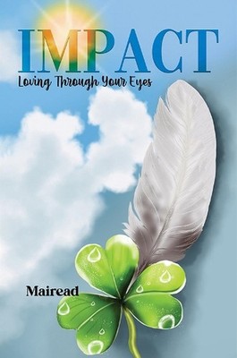 Impact: Loving Through Your Eyes by Mairead .. Paperback Book