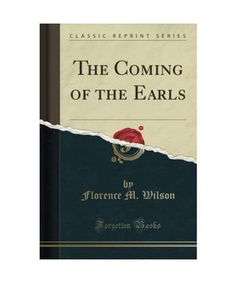 The Coming of the Earls [Classic Reprint], Florence M. Wilson