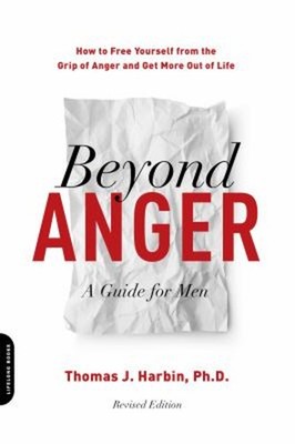 Beyond Anger: a Guide for Men Revised : How to Free Yourself from