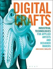 Digital Crafts: Industrial Technologies for Applied Artists and Designer Makers,