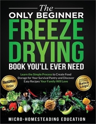 The Only Beginner Freeze Drying Book You'll Ever Need (Paperback or Softback)