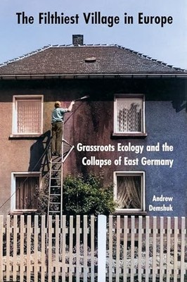 The Filthiest Village in Europe: Grassroots Ecology and the Collapse of East Ge