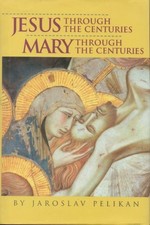 JESUS THROUGH THE CENTURIES MARY THROUGH THE CENTURIES By Jaroslav Pelikan *NEW*