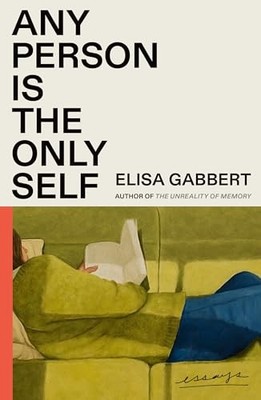 Any Person Is the Only Self : Essays by Elisa Gabbert (2024, Trade Paperback)