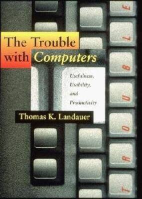 The Trouble with Computers: Usefulness, Usability, and Productivity - GOOD