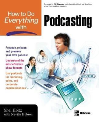 HOW TO DO EVERYTHING WITH PODCASTING By Shel Holtz & Neville Hobson *Excellent*