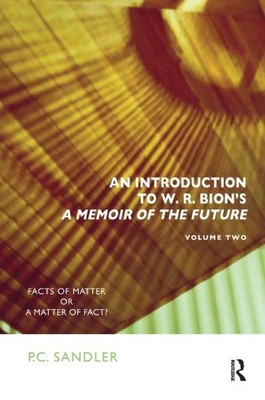 Introduction to W. R. Bion's  'A Memoir of the Future' : Facts of Matter or a...