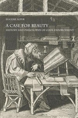 A Case for Beauty: History and Philosophy of Code Enforcement by Eugene Alper Pa
