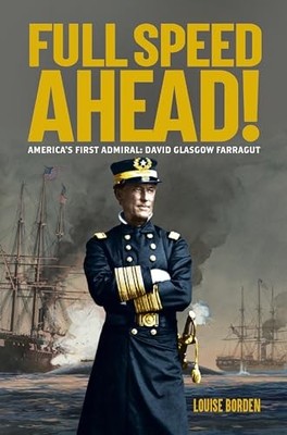 Full Speed Ahead! : America's First Admiral: David Glasgow Farragut by Louise...