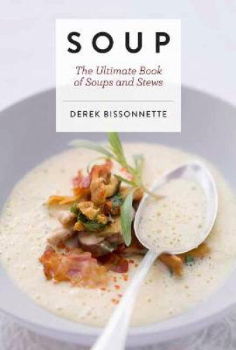 Thumbnail - Soups: The Ultimate Book Of Soups And Stews By Derek, Bissonnette