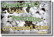 Creativity is Residue of Wasted Time - NEW Classroom Motivational Poster