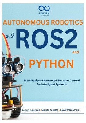 Autonomous Robotics with ROS2 and Python: From Basics to Advanced Behavior Contr