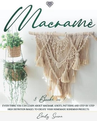 Macram: 3 books in 1: Everything You Can Learn About Macrame. Knots, Patterns An
