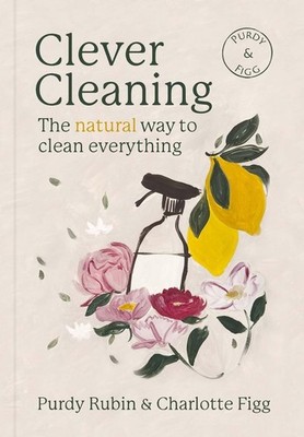 Clever Cleaning: The natural way to clean everything by Charlotte Figg Hardcover