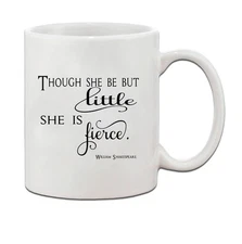THOUGH SHE BE BUT LITTLE SHE IS FIERCE Ceramic Coffee Tea Mug Cup 11 Oz