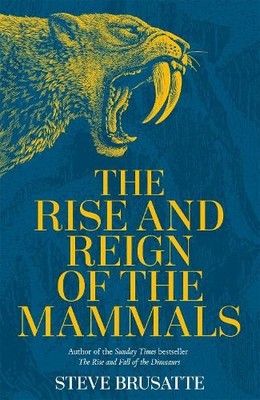 The Rise and Reign of the Mammals by Steve Brusatte - 9781529034219
