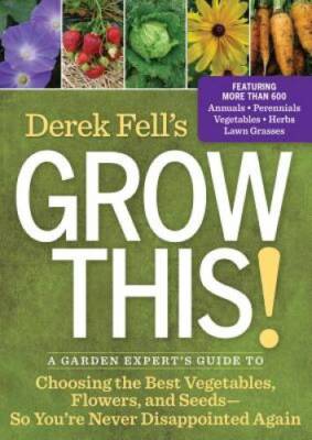 Derek Fells Grow This: A Garden Experts Guide to Choosing the Bes - VERY GOOD