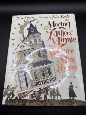 Moving the Millers' Minnie Moore Mine Mansion: a True Story by Dave Eggers...