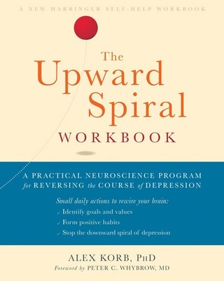 The Upward Spiral Workbook: A Practical Neuroscience Program for Reversing t...