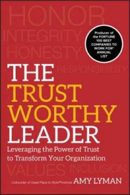 The Trustworthy Leader: Leveraging the Power of Trust to Transform Your O - GOOD